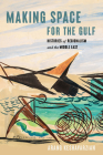 Making Space for the Gulf: Histories of Regionalism and the Middle East By Arang Keshavarzian Cover Image