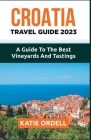 Croatia Travel Guide 2023: A Guide to the Best Vineyards and Tastings By Katie Ordell Cover Image