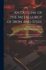 An Outline of the Metallurgy of Iron and Steel: Prepared for the Use of Students at the Massachusetts Institute of Technology, Boston, Mass Cover Image