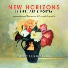 New Horizons in Life, Art & Poetry By William Clark Cover Image