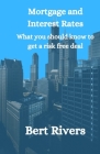 Mortgage And Interest Rates: What you should know to get a risk free deal By Bert Rivers Cover Image