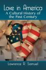 Love in America: A Cultural History of the Past Century By Lawrence R. Samuel Cover Image