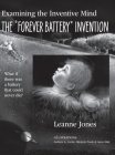 The Forever Battery Invention: Examining the Inventive Mind, What If There Was a Battery That Could Never Die? - casebound By Leanne Jones, Andrew A. Currie (Illustrator) Cover Image