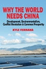 Why the World Needs China: Development, Environmentalism, Conflict Resolution & Common Prosperity Cover Image