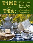 Time for Tea: Victorian Tea-Time Treats and Decadent Desserts By Moira Allen Cover Image