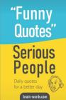 Funny Quotes Serious People: Daily quotes for a better day By Brain Words Cover Image
