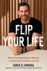 Flip Your Life: How to Find Opportunity in Distress—in Real Estate, Business, and Life By Tarek El Moussa Cover Image