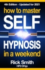 How To Master Self-Hypnosis in a Weekend: The Simple, Systematic and Successful Way to Get Everything You Want By Rick Smith Cover Image