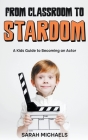 From Classroom to Stardom: A Kids Guide to Becoming an Actor Cover Image