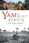 Yam in West Africa: Food, Money, and More By Felix I. Nweke Cover Image