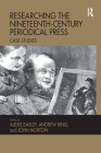 Researching the Nineteenth-Century Periodical Press: Case Studies By Alexis Easley (Editor), Andrew King (Editor), John Morton (Editor) Cover Image