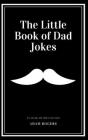 The Little Book of Dad Jokes: A Collection of Dad-worthy Funnies So Bad They're Good By Adam Rogers Cover Image