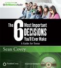The 6 Most Important Decisions You'll Ever Make: A Guide for Teens (Franklincovey on Brillianceaudio) Cover Image