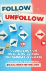 Follow To Unfollow: A Guidebook in How to Build Real Instagram Followers By Carlos A. Salguero Cover Image
