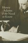 Henry Adams and the Need to Know (Massachusetts Historical Society Studies in American History #8) By William Merrill Decker (Editor), Earl N. Harbert (Editor) Cover Image