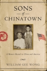 Sons of Chinatown: A Memoir Rooted in China and America By William Gee Wong Cover Image