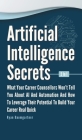 Artificial Intelligence Secrets 2 In 1: What Your Career Counsellors Wont Tell You About AI And Automation And And How To Leverage Their Potential To By Ryan Baumgartner Cover Image