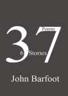 37 Poems, 6 Stories By John Barfoot Cover Image