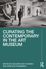 Curating the Contemporary in the Art Museum (Routledge Research in Art Museums and Exhibitions) By Malene Vest Hansen (Editor), Kristian Handberg (Editor) Cover Image