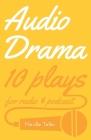 Audio Drama: 10 plays for radio & podcast By Neville Teller Cover Image