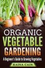 Organic Vegetable Gardening: A Beginner's Guide to Growing Vegetables Cover Image