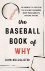 The Baseball Book of Why: The Answers to Questions You've Always Wondered about from America's National Pastime By John McCollister Cover Image