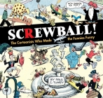 SCREWBALL! The Cartoonists Who Made the Funnies Funny Cover Image