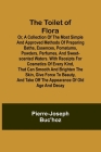 The Toilet of Flora or, A collection of the most simple and approved methods of preparing baths, essences, pomatums, powders, perfumes, and sweet-scen Cover Image