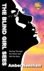 The Blind Girl Sees: Seeing Through the Heart and Not the Eyes By Amber Needham Cover Image