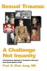 Sexual Trauma: A Challenge Not Insanity a Revolutionary Approach to Treatment & Recovery from Sexual Abuse & Ptsd Cover Image
