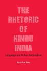 The Rhetoric of Hindu India: Language and Urban Nationalism By Manisha Basu Cover Image