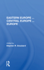 Eastern Europe ... Central Europe ... Europe By Stephen R. Graubard (Editor) Cover Image