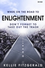 When on the Road to Enlightenment Don't Forget to Take out the Trash: Revised By Kellie Fitzgerald Cover Image