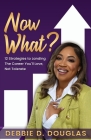 Now What: 12 Strategies to Landing The Career You'll Love, Not Tolerate By Debbie D. Douglas Cover Image