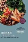 Sugar Detox for Beginners: Easy to Follow Recipes to Help Eliminate Sugar Cravings (Energy Boosting Recipes and Tips on Staying Sugar Free) By Robert Burke Cover Image
