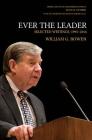 Ever the Leader: Selected Writings, 1995-2016 By William G. Bowen, Kevin M. Guthrie (Editor), Kevin M. Guthrie (Introduction by) Cover Image