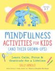 Mindfulness Activities for Kids (And Their Grown-ups): Learn Calm, Focus, and Gratitude for a Lifetime By Sally Arnold Cover Image