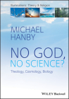 No God, No Science: Theology, Cosmology, Biology (Illuminations: Theory & Religion) By Michael Hanby Cover Image