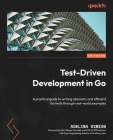 Test-Driven Development in Go: A practical guide to writing idiomatic and efficient Go tests through real-world examples By Adelina Simion Cover Image