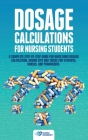 Dosage Calculations for Nursing Students: A Complete Step-by-Step Guide for Quick Drug Dosage Calculation. Dosing Math Tips & Tricks for Students, Nur Cover Image