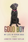 Good Boy: My Life in Seven Dogs By Jennifer Finney Boylan Cover Image