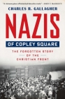Nazis of Copley Square: The Forgotten Story of the Christian Front By Charles Gallagher Cover Image