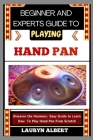 Beginner and Experts Guide to Playing Hand Pan: Discover And Master The Harmony: Easy Guide To Learn How To Play Hand Pan From Scratch Cover Image