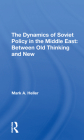 The Dynamics of Soviet Policy in the Middle East: Between Old Thinking and New By Mark A. Heller Cover Image