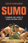 Sumo: A Thinking Fan's Guide to Japan's National Sport (Tuttle Classics) By David Benjamin Cover Image
