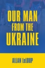 Our Man from the Ukraine By Allan LeLoup Cover Image