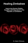 Healing Zimbabwe - Improving Human Rights, Equality and Education in the Republic of Zimbabwe By Mark O'Doherty Cover Image