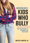 Working With Kids Who Bully: New Perspectives on Prevention and Intervention By Walter B. Roberts Cover Image