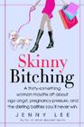 Skinny Bitching: A thirty-something woman mouths off about age angst, pregnancy pressure, and the dieting battles you'll never win By Jenny Lee Cover Image