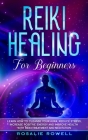 Reiki Healing for Beginners: Learn How To Cleanse Your Aura, Reduce Stress, Increase Positive Energy and Improve Health With Reiki Treatment and Me By Rosalie Rowell Cover Image